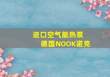 进口空气能热泵 德国NOOK诺克